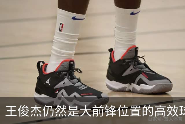 王俊杰仍然是大前锋位置的高效球员 有机会就进攻 对抗能力强
